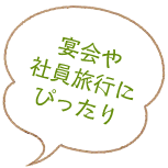 宴会や社員旅行にピッタリ